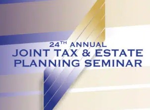 24th Annual Joint Tax & Estate Planning Seminar